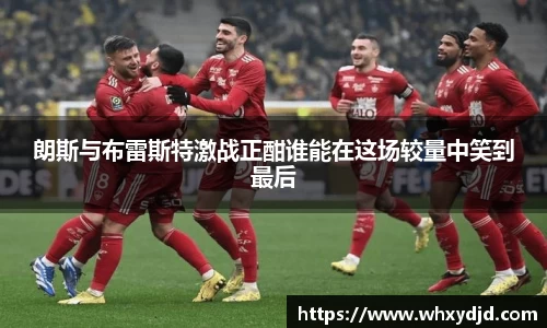 朗斯与布雷斯特激战正酣谁能在这场较量中笑到最后